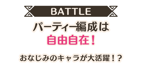 [BATTLE]パーティ編成は自由自在！おなじみのキャラが大活躍！？